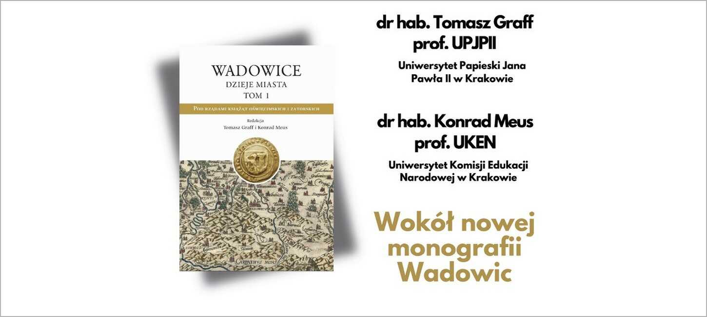 Ukazał się I tom monografii Wadowic pod red. Tomasza Graffa, prof. UPJPII i Konrada Meusa, prof. UKEN. Spotkanie z redaktorami 18 XI 2024